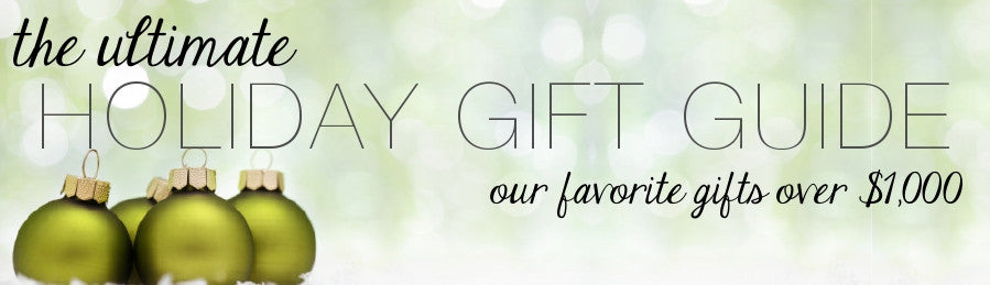 Holiday Gift Guide - Best Gifts Over $1000