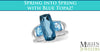 Time to Spring into Spring with Blue Topaz!